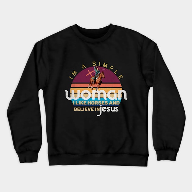 I'm A Simple Woman I Like Horses And Believe In Jesus Crewneck Sweatshirt by Goldewin